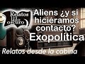 Aliens ¿y si hiciéramos contacto? Exopolítica| Relato desde la cabina| Relatos del lado oscuro
