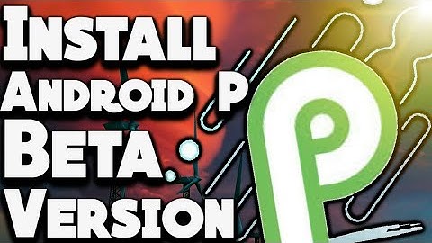 Install Android P Beta in One plus 6,Goggle Pixel XL,Xiaomi Mi Mix 2S,Nokia 7 plus.