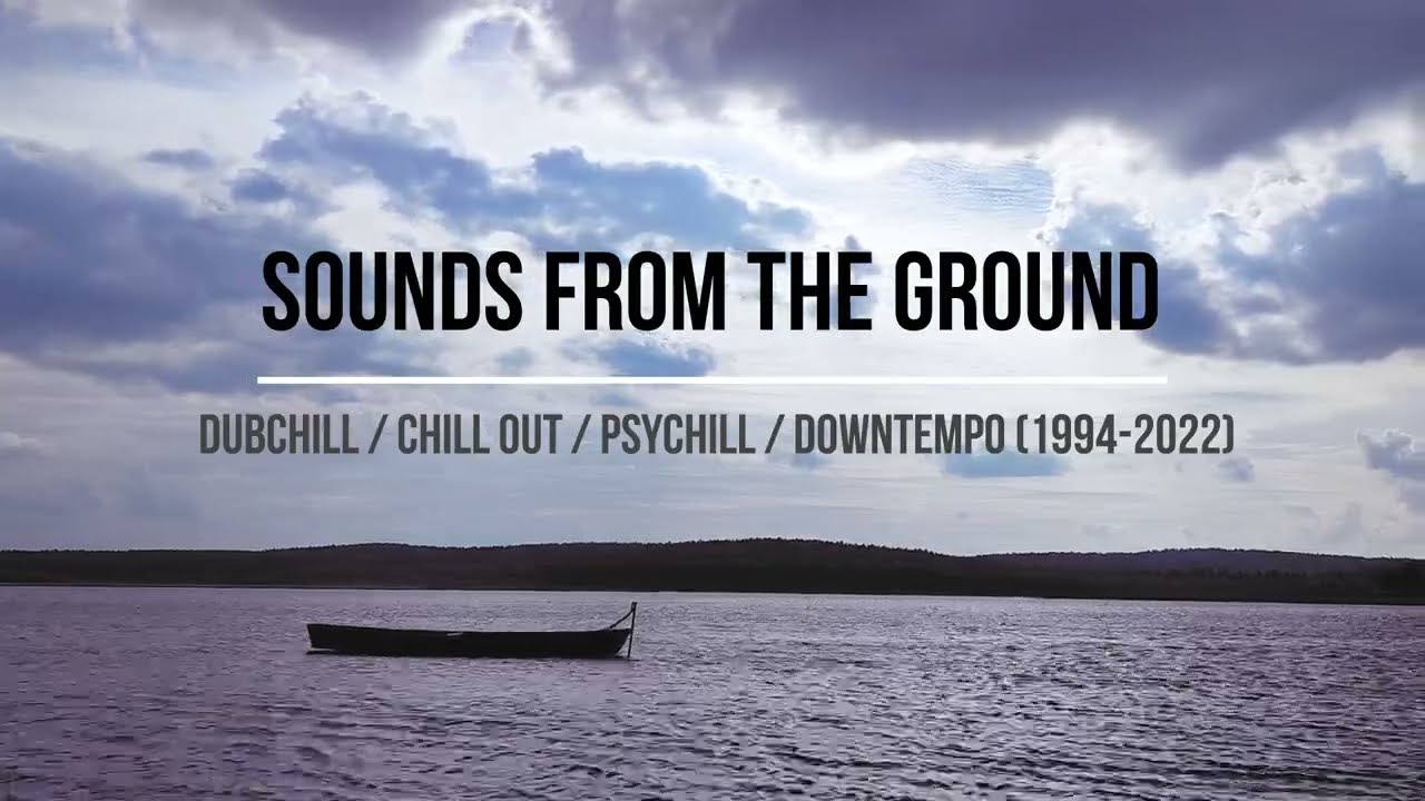 Sounds From The Ground (best 1994-2022) [dubchill chillout psychill downtempo]
