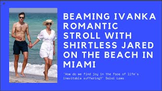 Beaming Ivanka romantic stroll with shirtless Jared on the beach in Miami