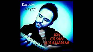 Sen Olsan Ağlaman Mi - Karaoke / Altyapi