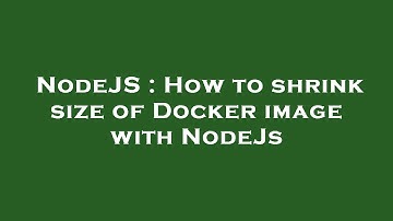 NodeJS : How to shrink size of Docker image with NodeJs