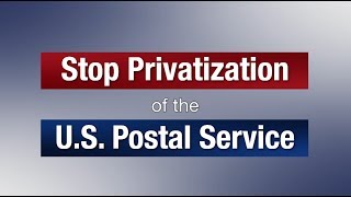 Stop Privatization of the U.S. Postal Service