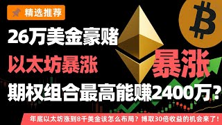 我用26万美金豪赌以太坊暴涨，期权组合最高能赚2400万？全网最强策略曝光！年底以太坊涨到8千美金该怎么布局？期权组合多层打包，博取30倍收益的机会来了！