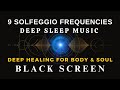 Deep Healing For Body & Soul With 9 Solfeggio Frequency - BLACK SCREEN DEEP SLEEP MUSIC