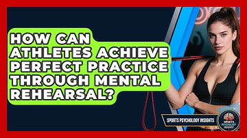 How Can Athletes Achieve Perfect Practice Through Mental Rehearsal? - Sport Psychology Insights