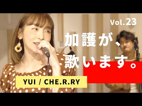 加護が歌います㉓【YUI / CHE.R.RY】