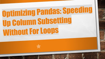 Optimizing Pandas: Speeding Up Column Subsetting Without For Loops