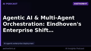 Agentic AI & Multi-Agent Orchestration: Eindhoven's Enterprise Shift