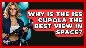 Why Is The ISS Cupola The Best View In Space? - Astronomy Made Simple