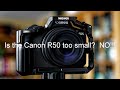 Is the canon r50 too small  no