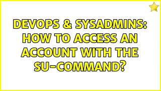 DevOps & SysAdmins: How to access an account with the su-command? Wealth