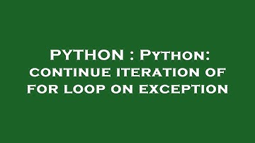 PYTHON : Python: continue iteration of for loop on exception