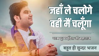 Jahan Le Chaloge Wahi Mai Chalunga || जहाँ ले चलोगे वहीं मैं चलूँगा || परम पूज्य इंद्रेश जी महाराज