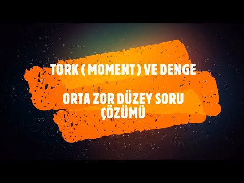 TORK ( MOMENT ) VE DENGE - ORTA ZOR DÜZEY SORU ÇÖZÜMÜ