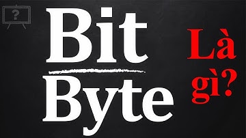 BIT LÀ GÌ? BYTE LÀ GÌ? SỰ KHÁC NHAU GIỮA BIT VÀ BYTE? | GIẢI THÍCH HỘ