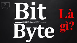 Bit Là Gì? Byte Là Gì? Sự Khác Nhau Giữa Bit Và Byte? Giải Thích Hộ