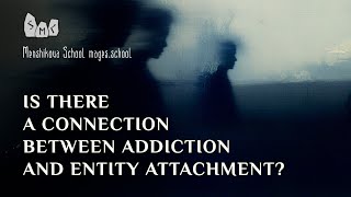 Is There A Connection Between Addiction And Entity Attachment?