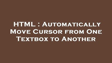 HTML : Automatically Move Cursor from One Textbox to Another