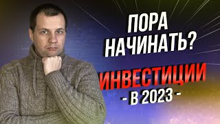 Пора начинать инвестиции? Или не надо? А то все потеряем? Инвестиции в акции 2023г