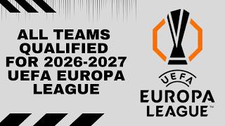 All Teams Qualified for 2026-2027 UEFA Europa League