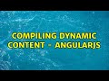Compiling dynamic content - AngularJS (5 Solutions!!)