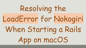 Resolving the LoadError for Nokogiri When Starting a Rails App on macOS