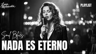 Nada es Eterno | Playlist Video | Spanish Soul Blues | Luna Melancolía