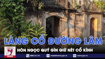Làng cổ Đường Lâm: Hòn ngọc quý gìn giữ nét cổ kính - Điểm hẹn Hà Nội - VNews
