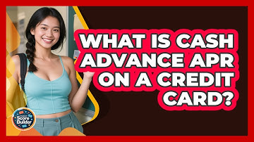 What Is Cash Advance APR On A Credit Card? - Student Score Builder