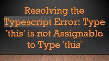 Resolving the Typescript Error: Type 