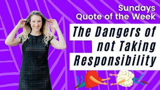 Ep. 2 Sundays Quote for Your Week: The Dangers of not Taking Responsibility