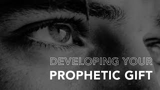 Developing Your Prophetic Gift