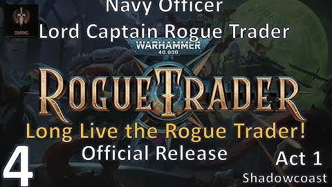 [ORT 4] Long Live the Rogue Trader...! Official Rogue Trader Navy Officer Lord Captain Playthrough!