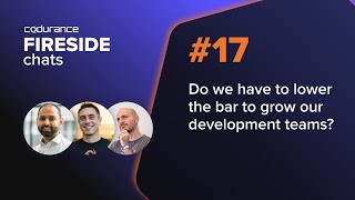 Fireside Chat #17: Do we have to lower the bar to grow our development teams?