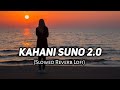 Kahani suno 20 slowed  reverb  top bollywood lofi song love lofi mashup