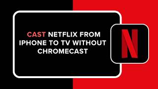 How to Cast Netflix from iPhone to TV Without Chromecast