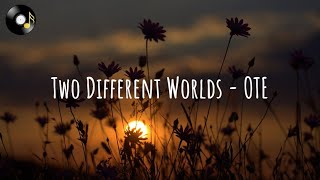 Two Different Worlds - OTE (Lyrics)