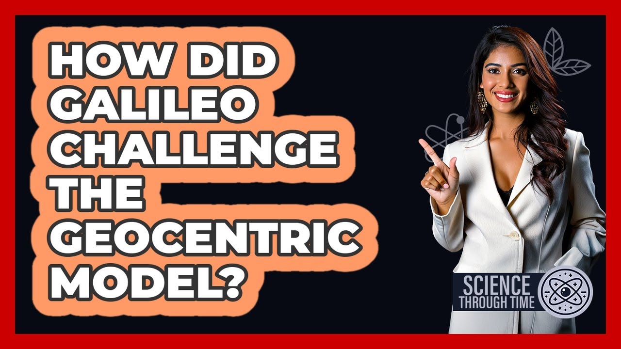 How Did Galileo Challenge The Geocentric Model? - Science Through Time