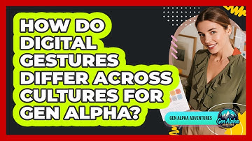 How Do Digital Gestures Differ Across Cultures For Gen Alpha? - Gen Alpha Adventures