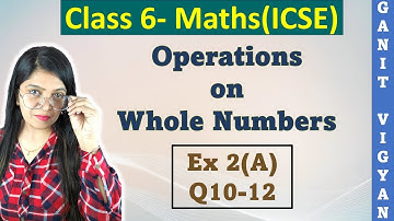 Operations on Whole Numbers | Icse class 6 mathematics | Chapter 2 | Exercise 2 (A) | Q 10-12
