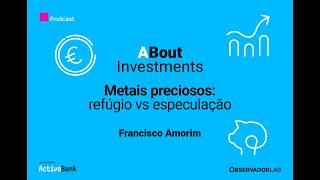 ABout Investments | Metais preciosos refúgio VS especulação com Francisco Amorim