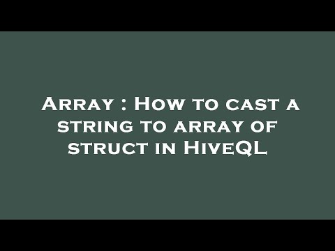 Array : How to cast a string to array of struct in HiveQL