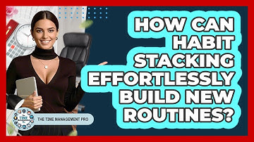 How Can Habit Stacking Effortlessly Build New Routines? - The Time Management Pro