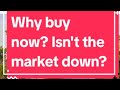 Why buy now? Isn't the market down? Why NOW may be the best time to buy 🏡🏡