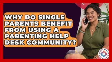Why Do Single Parents Benefit From Using a Parenting Help Desk Community?