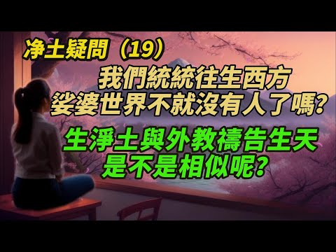 往生乘願再來，重入娑婆世界，他的生老病死和一般眾生是不是一樣呢？生淨土與外教禱告生天是不是相似呢？如果心中還常常生起三毒，能往生嗎？平素念佛有恆心，但臨終心中朦朧，又沒有助念，能夠往生嗎？净土疑問19