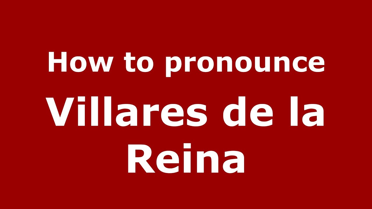 How to pronounce Villares de la Reina (Spanish/Spain) - PronounceNames.com