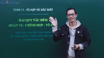 HAI QUY TẮC ĐẾM VÀ HOÁN VỊ - CHỈNH HỢP - TỔ HỢP - TOÁN 11 - THẦY NGUYỄN CÔNG CHÍNH