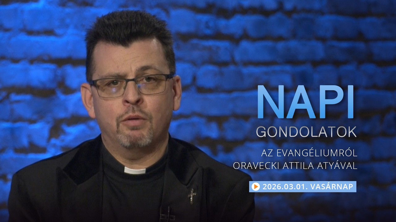 Vasárnapi gondolatok a napi evangéliumról Oravecki Attila atyával – 2026.03.01.